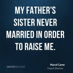 Marcel Carne - My father's sister never married in order to raise me.