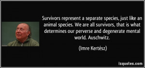 separate species, just like an animal species. We are all survivors ...