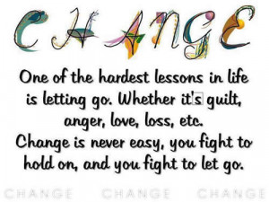 ... Loss, Etc. Change Is Never Easy, You Fight To Hold On, And You Fight