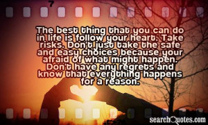 the best thing that you can do in life is follow your heart take risks ...