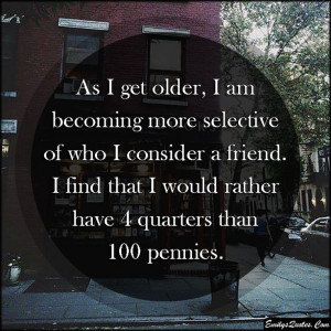 As I get older, I am becoming more selective of who I consider a ...