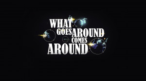 What Goes Around Comes Around Quotes What goes around comes around