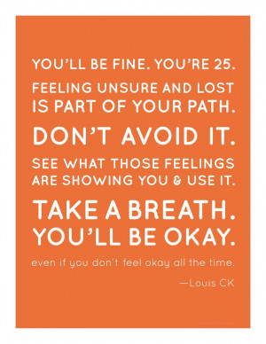 Louis CK # quote. I definitely felt this at 25.
