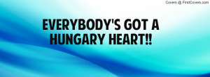 EVERYBODY'S GOT A HUNGARY HEART Profile Facebook Covers