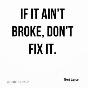 Bert Lance - If it ain't broke, don't fix it.