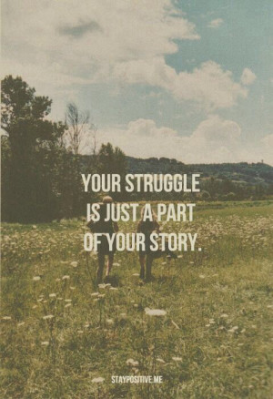 Your struggle is just a part of your story