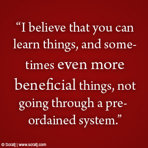 ... Things, Not Going Through a Preordained System” ~ College Quote