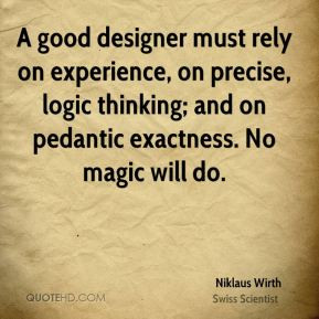 Niklaus Wirth - A good designer must rely on experience, on precise ...
