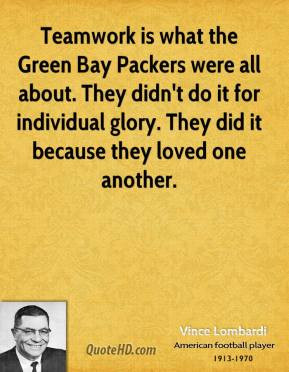 Vince Lombardi - Teamwork is what the Green Bay Packers were all about ...