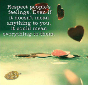 Respect-peoples-feelings.-Even-if-it-doesnt-mean-anything-to-you.-It ...