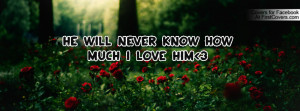 He Will Never Know How Much I Love Him 3 Profile Facebook Covers