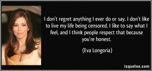 don't regret anything I ever do or say. I don't like to live my life ...