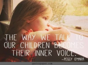 ... way we talk to our children becomes their inner voice. #Quote #Quotes