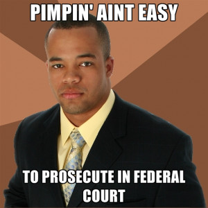 Pimpin' Aint Easy To Prosecute In Federal Court