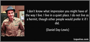 ... hermit, though other people would prefer it if I did. - Daniel Day