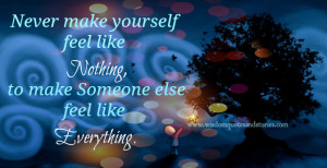 ... yourself feel like Nothing, to make someone else feel like Everything