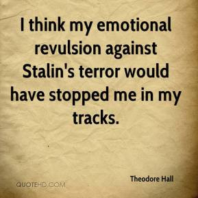 Theodore Hall - I think my emotional revulsion against Stalin's terror ...