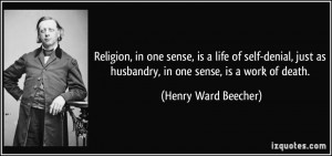 Religion, in one sense, is a life of self-denial, just as husbandry ...