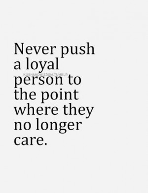 never-push-a-loyal-person