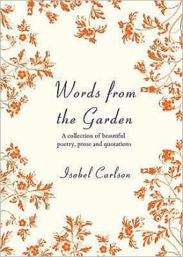 Words from the Garden: A Collection of Beautiful Poetry, Prose and ...