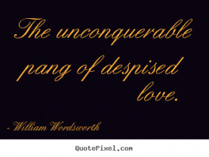 ... pang of despised love. William Wordsworth top love quotes