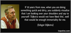 If 10 years from now, when you are doing something quick and dirty ...
