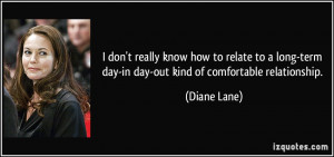 ... -term day-in day-out kind of comfortable relationship. - Diane Lane