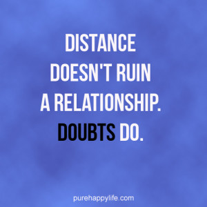 Love Quote: Distance doesn’t ruin a relationship, doubts do.