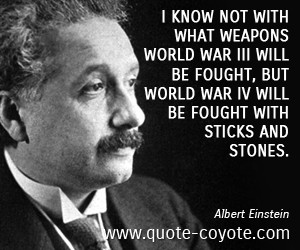 War quotes - I know not with what weapons World War III will be fought ...