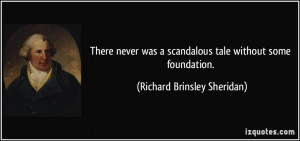 There never was a scandalous tale without some foundation. - Richard ...