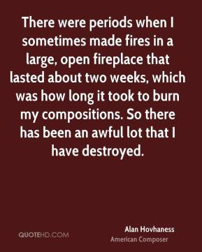 Alan Hovhaness - There were periods when I sometimes made fires in a ...