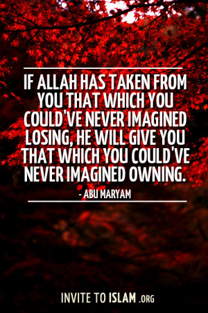If Allah has taken from you that which you could’ve never imagined ...