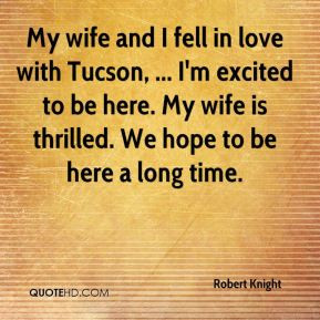 My wife and I fell in love with Tucson, ... I'm excited to be here. My ...