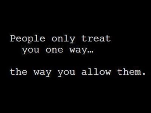 People treat you...