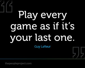 Play every game as if its your last one - Guy Lafleur http ...