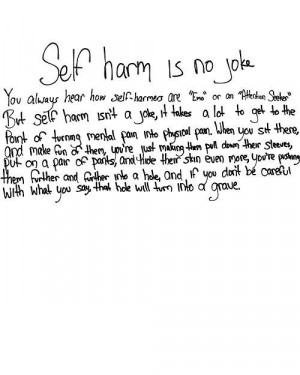 Self harm is no joke. so stop pretending it is. The more you pick on ...