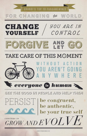 Ghandi. Forgive and let go. Grow and Evolve. See the good in people ...