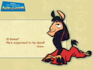 Yzma]: A llama? He's supposed to be 'dead'.