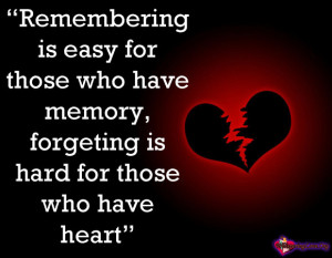 Remembering is easy for those who have memory, forgeting is hard for ...