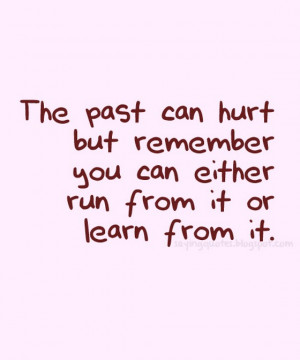 The past can hurt but remember you can