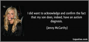 ... that my son does, indeed, have an autism diagnosis. - Jenny McCarthy