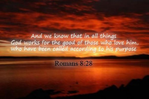 ... All Things God Works For The Good Of Those Who Love HIm, - Bible Quote