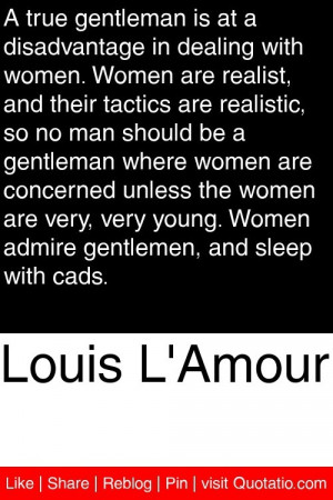 Louis L'Amour - A true gentleman is at a disadvantage in dealing with ...