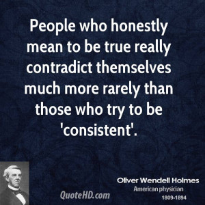 People who honestly mean to be true really contradict themselves much ...