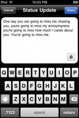 One day you are going to miss me chasing you love quote