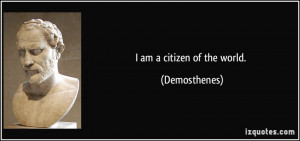 am a citizen of the world. - Demosthenes