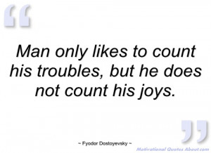 man only likes to count his troubles fyodor dostoyevsky