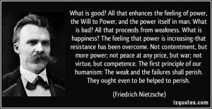 that enhances the feeling of power, the Will to Power, and the power ...