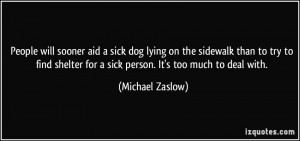 People will sooner aid a sick dog lying on the sidewalk than to try to ...