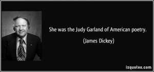 She was the Judy Garland of American poetry. - James Dickey